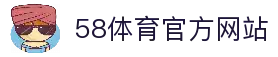 58体育官方网站｜全球热门体育赛事平台