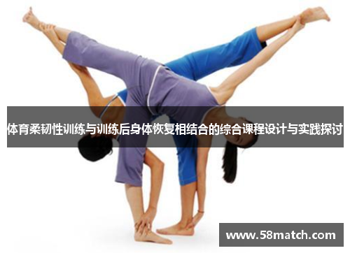 体育柔韧性训练与训练后身体恢复相结合的综合课程设计与实践探讨